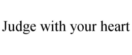 JUDGE WITH YOUR HEART trademark