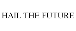 HAIL THE FUTURE trademark
