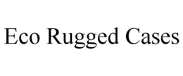 ECO RUGGED CASES trademark