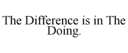 THE DIFFERENCE IS IN THE DOING. trademark