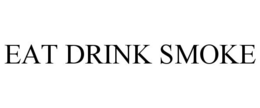 EAT DRINK SMOKE trademark