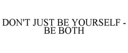 DON'T JUST BE YOURSELF - BE BOTH trademark