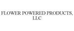 FLOWER POWERED PRODUCTS, LLC trademark