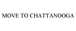 MOVE TO CHATTANOOGA trademark