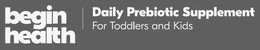 BEGIN HEALTH DAILY PREBIOTIC SUPPLEMENT FOR TODDLERS AND KIDS trademark
