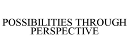POSSIBILITIES THROUGH PERSPECTIVE trademark