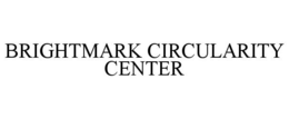 BRIGHTMARK CIRCULARITY CENTER trademark