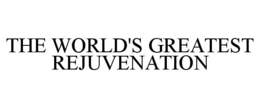 THE WORLD'S GREATEST REJUVENATION trademark