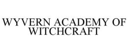 WYVERN ACADEMY OF WITCHCRAFT trademark