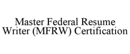 MASTER FEDERAL RESUME WRITER (MFRW) CERTIFICATION trademark