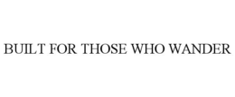 BUILT FOR THOSE WHO WANDER trademark