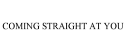 COMING STRAIGHT AT YOU trademark