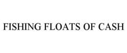 FISHING FLOATS OF CASH trademark