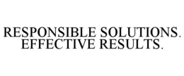 RESPONSIBLE SOLUTIONS. EFFECTIVE RESULTS. trademark