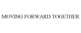 MOVING FORWARD TOGETHER trademark