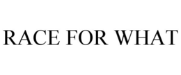 RACE FOR WHAT trademark