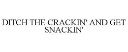 DITCH THE CRACKIN' AND GET SNACKIN' trademark