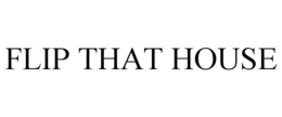 FLIP THAT HOUSE trademark
