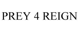 PREY 4 REIGN trademark