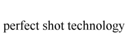 PERFECT SHOT TECHNOLOGY trademark