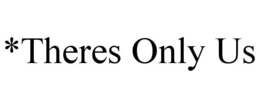 *THERES ONLY US trademark