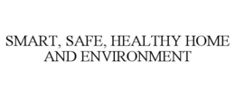 SMART, SAFE, HEALTHY HOME AND ENVIRONMENT trademark
