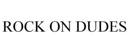 ROCK ON DUDES trademark