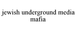 JEWISH UNDERGROUND MEDIA MAFIA trademark