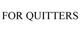 FOR QUITTERS trademark