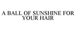 A BALL OF SUNSHINE FOR YOUR HAIR trademark