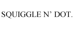 SQUIGGLE N' DOT. trademark