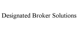 DESIGNATED BROKER SOLUTIONS trademark