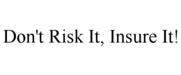 DON'T RISK IT, INSURE IT! trademark