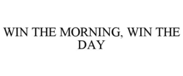 WIN THE MORNING, WIN THE DAY trademark