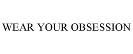 WEAR YOUR OBSESSION trademark