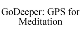 GODEEPER: GPS FOR MEDITATION trademark