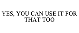 YES, YOU CAN USE IT FOR THAT TOO trademark