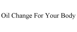 OIL CHANGE FOR YOUR BODY trademark
