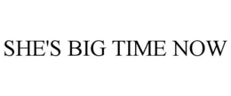 SHE'S BIG TIME NOW trademark