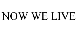 NOW WE LIVE trademark