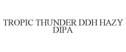 TROPIC THUNDER DDH HAZY DIPA trademark