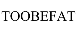 TOOBEFAT trademark