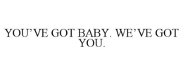 YOU'VE GOT BABY. WE'VE GOT YOU. trademark