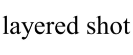 LAYERED SHOT trademark