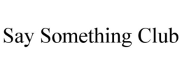 SAY SOMETHING CLUB trademark