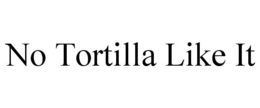 NO TORTILLA LIKE IT trademark