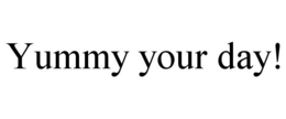 YUMMY YOUR DAY! trademark