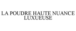LA POUDRE HAUTE NUANCE LUXUEUSE trademark