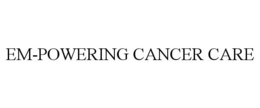 EM-POWERING CANCER CARE trademark