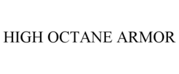 HIGH OCTANE ARMOR trademark